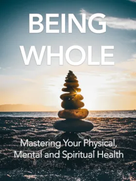 A balanced stack of stones is silhouetted against the sunrise over the ocean. The text reads "BEING WHOLE" and "Mastering Your Physical, Mental and Spiritual Health."