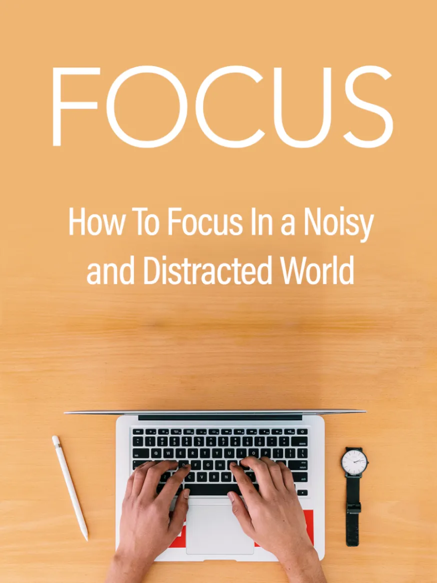The image shows a book cover titled "Focus: How to Focus In a Noisy and Distracted World." It features a top-down view of hands typing on a laptop keyboard placed on a wooden surface, with a watch next to the laptop. The background is a warm, light orange color.